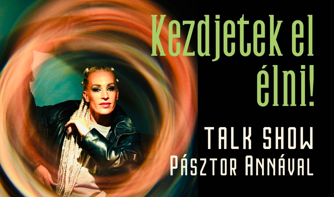 KEZDJETEK EL ÉLNI! – Színpadi talk show Pásztor Annával